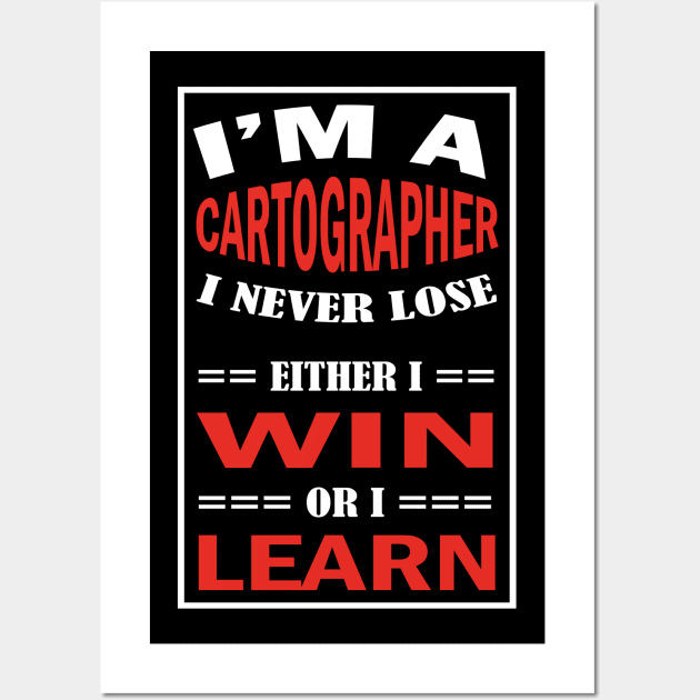 I'm A CARTOGRAPHER I Never Lose Either I Win Or I Learn Wall Art by premium_designs